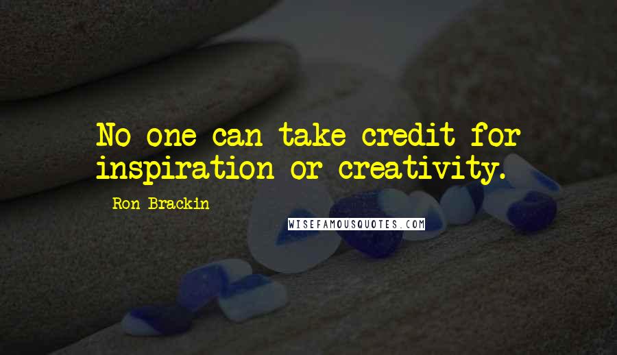 Ron Brackin Quotes: No one can take credit for inspiration or creativity.