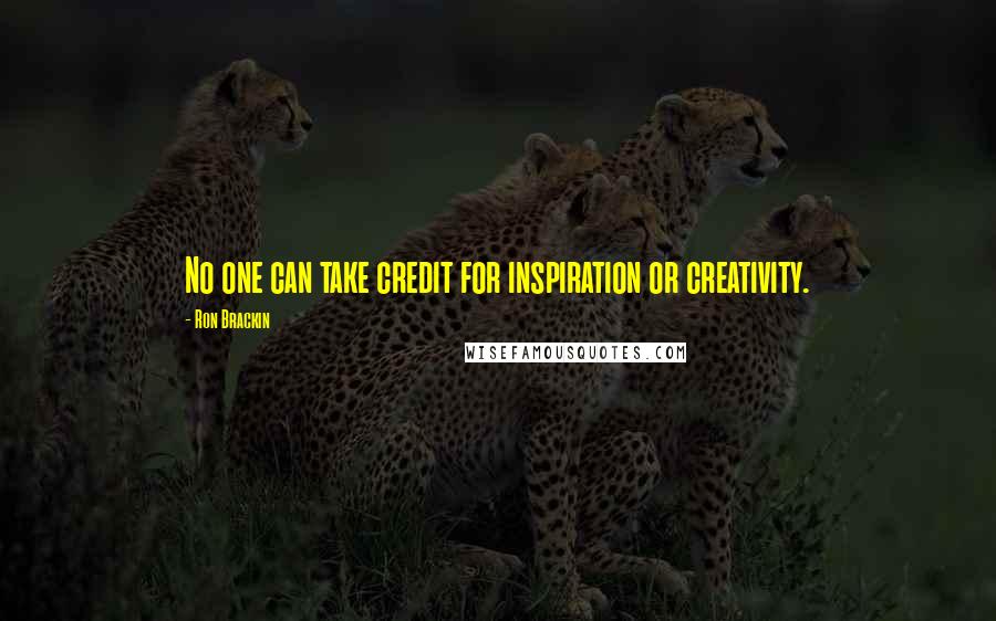 Ron Brackin Quotes: No one can take credit for inspiration or creativity.