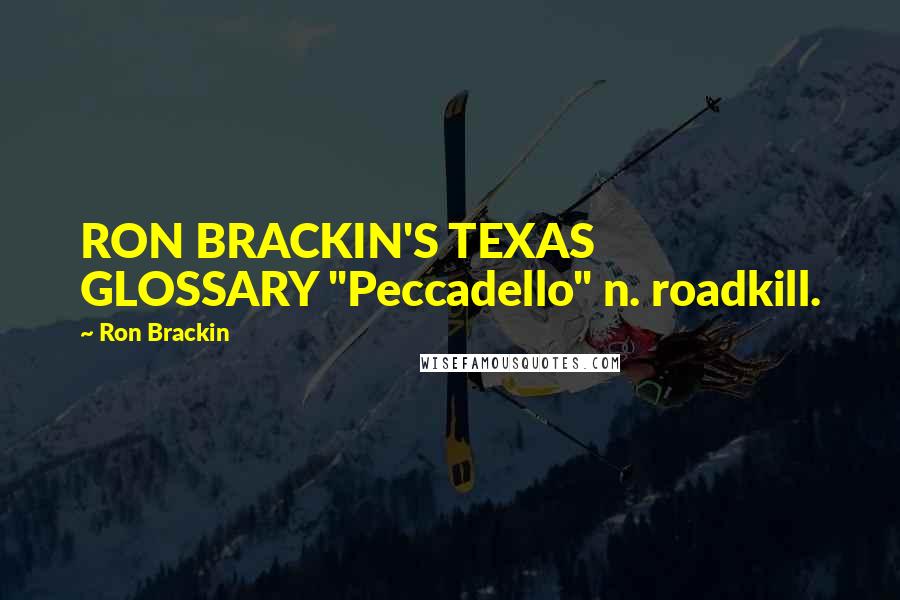 Ron Brackin Quotes: RON BRACKIN'S TEXAS GLOSSARY "Peccadello" n. roadkill.