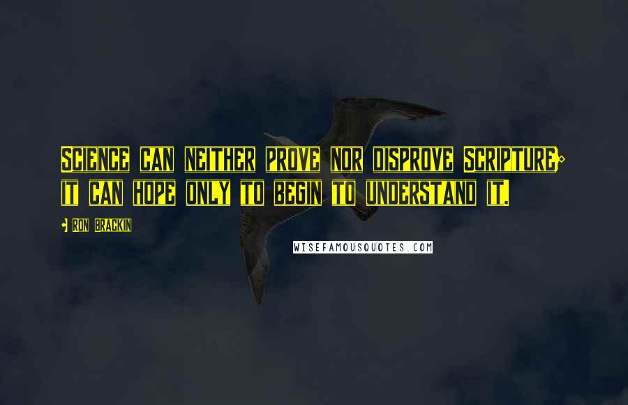 Ron Brackin Quotes: Science can neither prove nor disprove Scripture; it can hope only to begin to understand it.