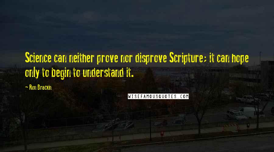 Ron Brackin Quotes: Science can neither prove nor disprove Scripture; it can hope only to begin to understand it.