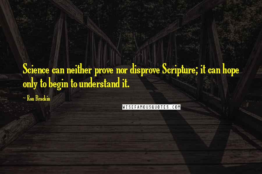 Ron Brackin Quotes: Science can neither prove nor disprove Scripture; it can hope only to begin to understand it.