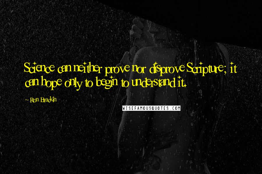 Ron Brackin Quotes: Science can neither prove nor disprove Scripture; it can hope only to begin to understand it.