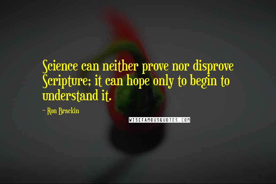 Ron Brackin Quotes: Science can neither prove nor disprove Scripture; it can hope only to begin to understand it.