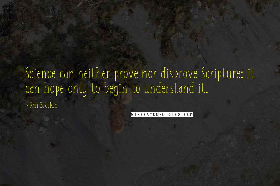 Ron Brackin Quotes: Science can neither prove nor disprove Scripture; it can hope only to begin to understand it.