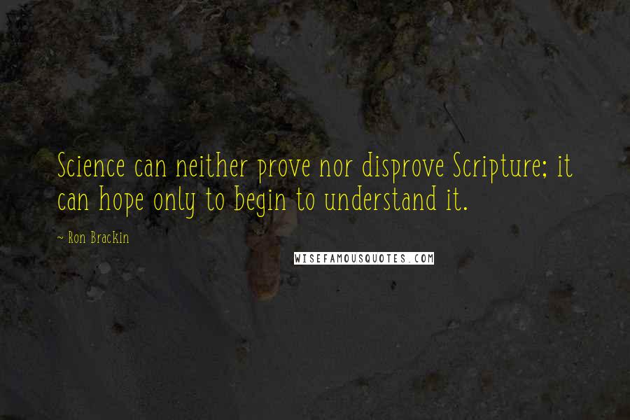 Ron Brackin Quotes: Science can neither prove nor disprove Scripture; it can hope only to begin to understand it.