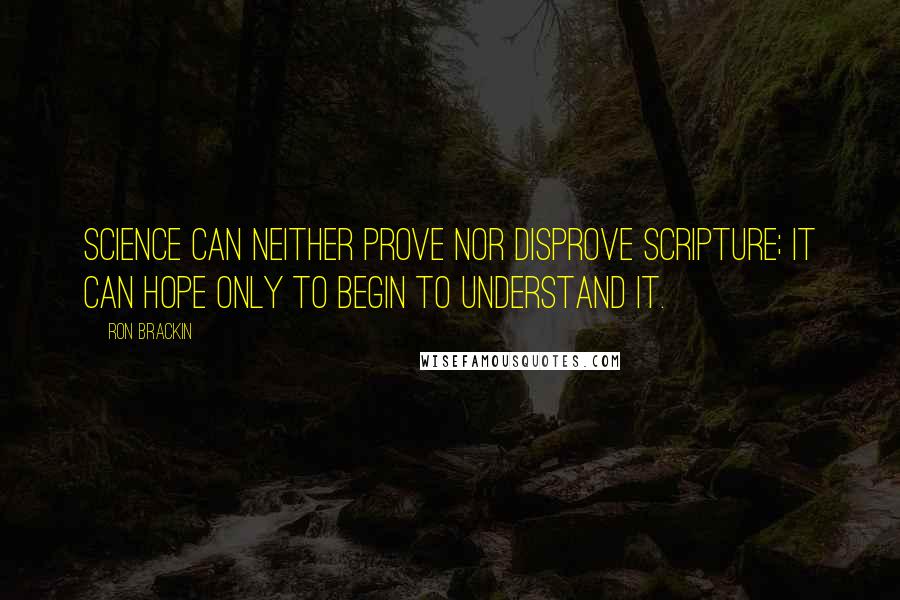 Ron Brackin Quotes: Science can neither prove nor disprove Scripture; it can hope only to begin to understand it.