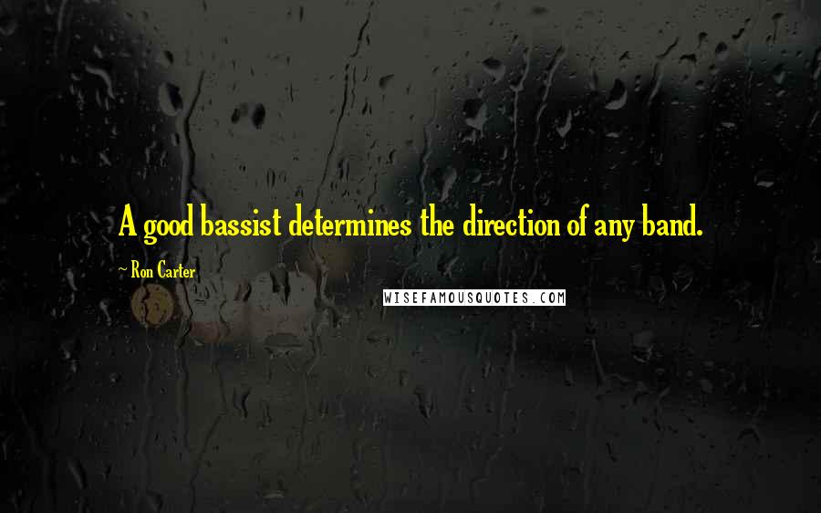 Ron Carter Quotes: A good bassist determines the direction of any band.