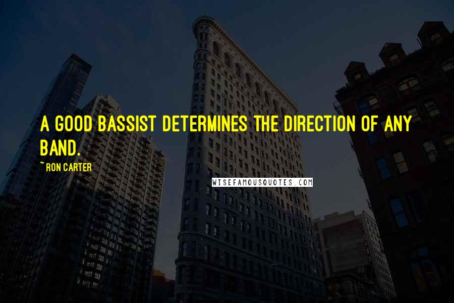 Ron Carter Quotes: A good bassist determines the direction of any band.