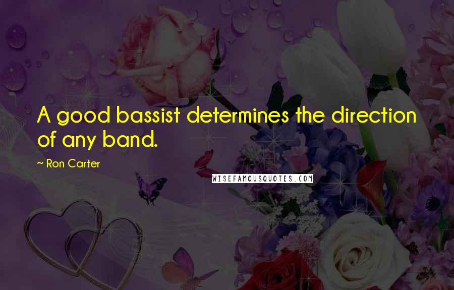 Ron Carter Quotes: A good bassist determines the direction of any band.