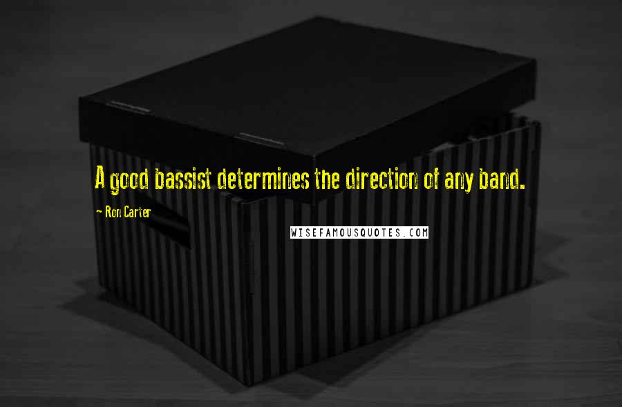 Ron Carter Quotes: A good bassist determines the direction of any band.