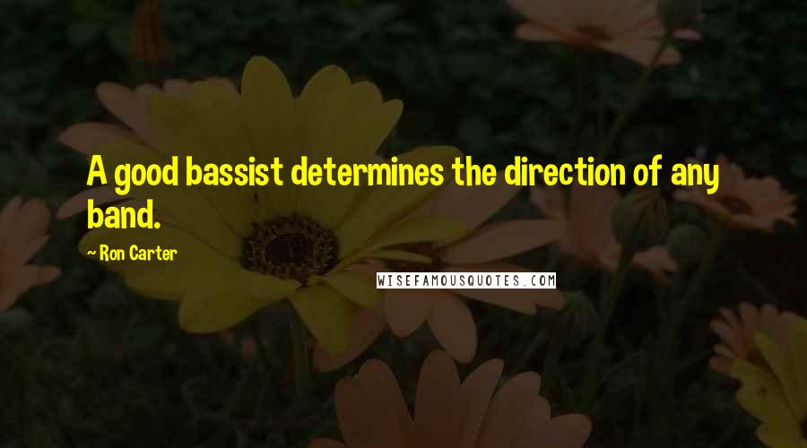 Ron Carter Quotes: A good bassist determines the direction of any band.