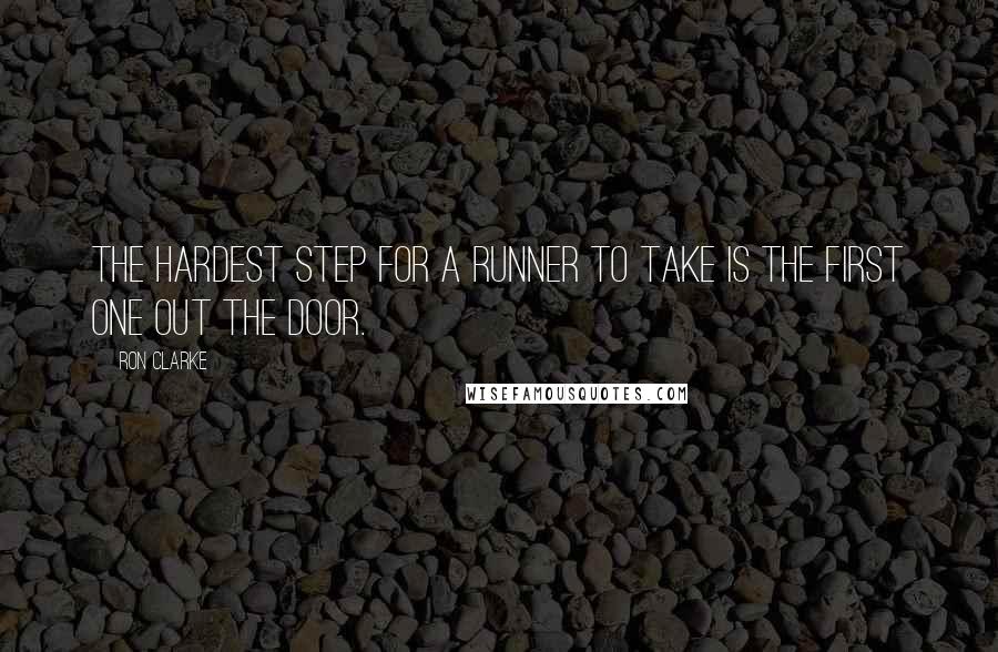 Ron Clarke Quotes: The hardest step for a runner to take is the first one out the door.
