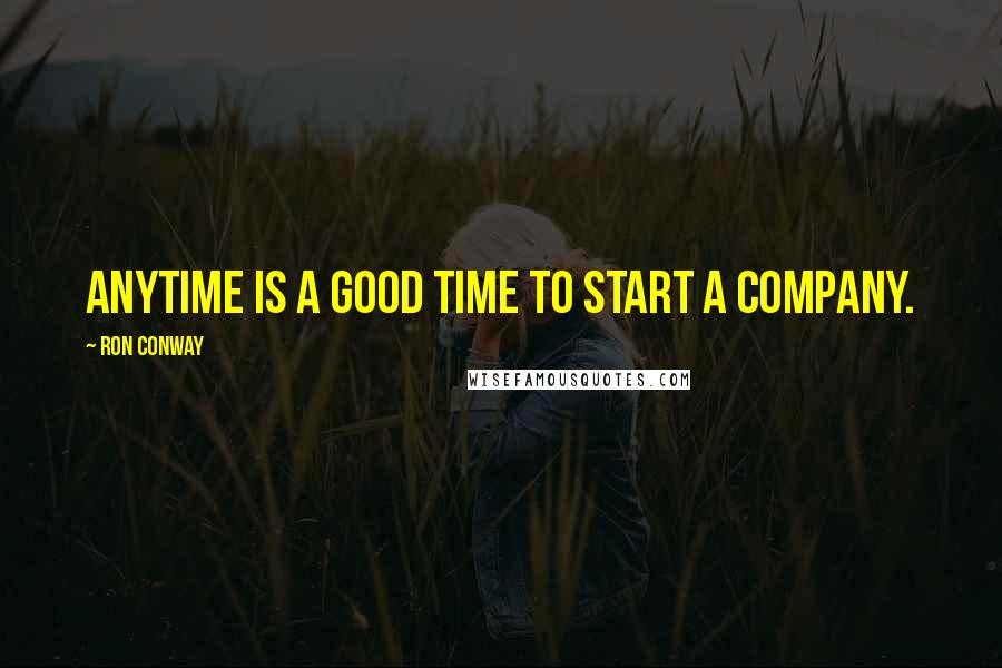 Ron Conway Quotes: Anytime is a good time to start a company.