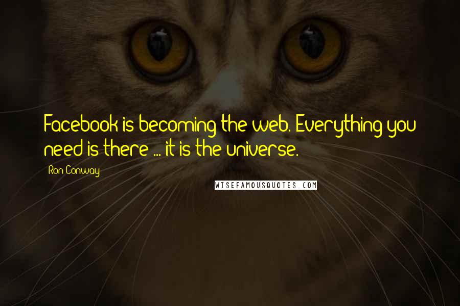 Ron Conway Quotes: Facebook is becoming the web. Everything you need is there ... it is the universe.