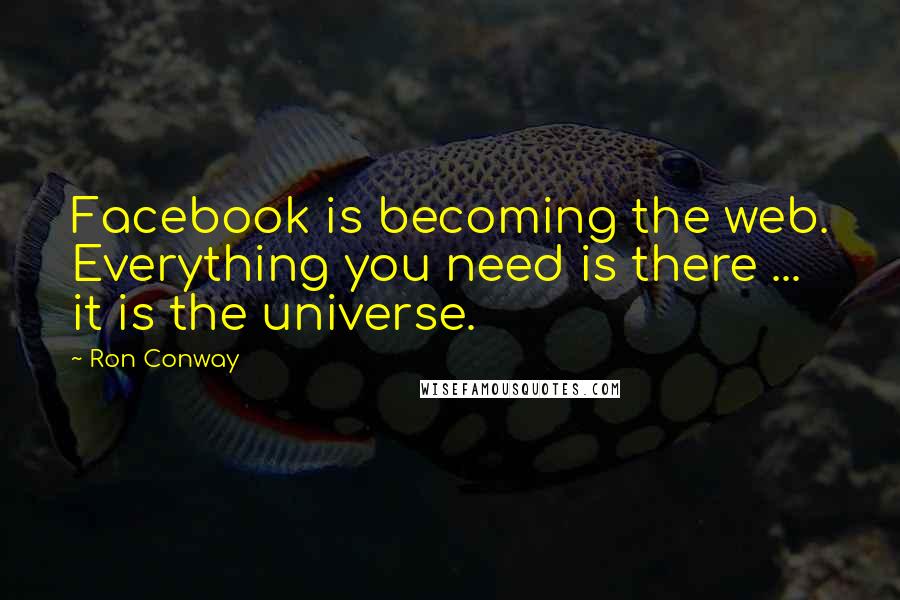 Ron Conway Quotes: Facebook is becoming the web. Everything you need is there ... it is the universe.