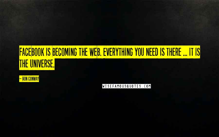 Ron Conway Quotes: Facebook is becoming the web. Everything you need is there ... it is the universe.