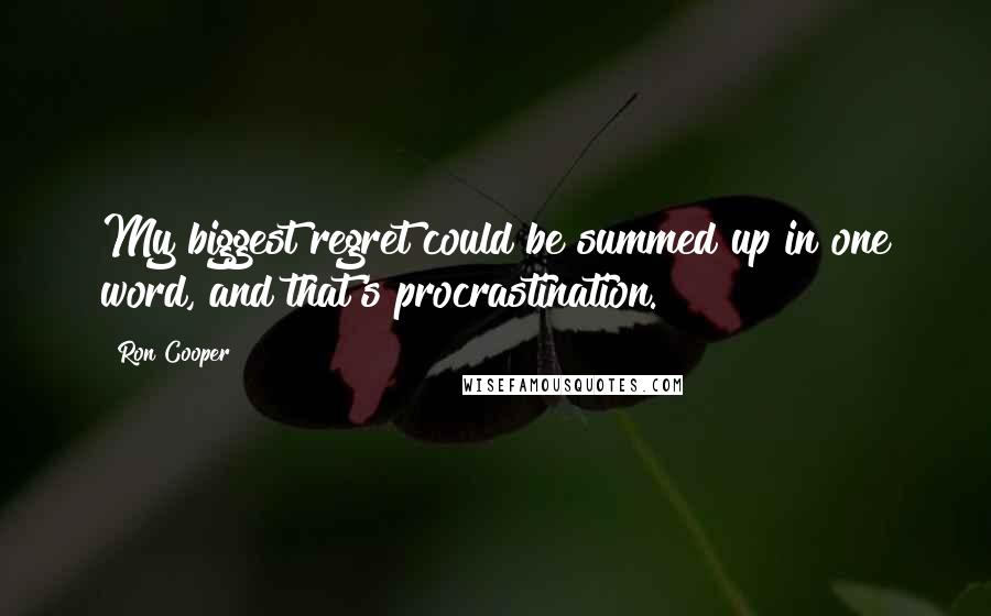 Ron Cooper Quotes: My biggest regret could be summed up in one word, and that's procrastination.