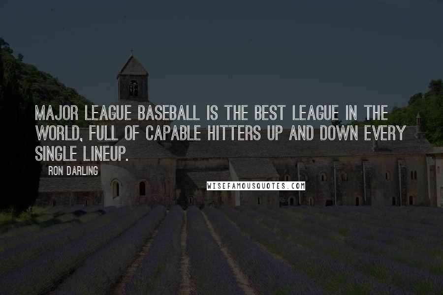 Ron Darling Quotes: Major League Baseball is the best league in the world, full of capable hitters up and down every single lineup.