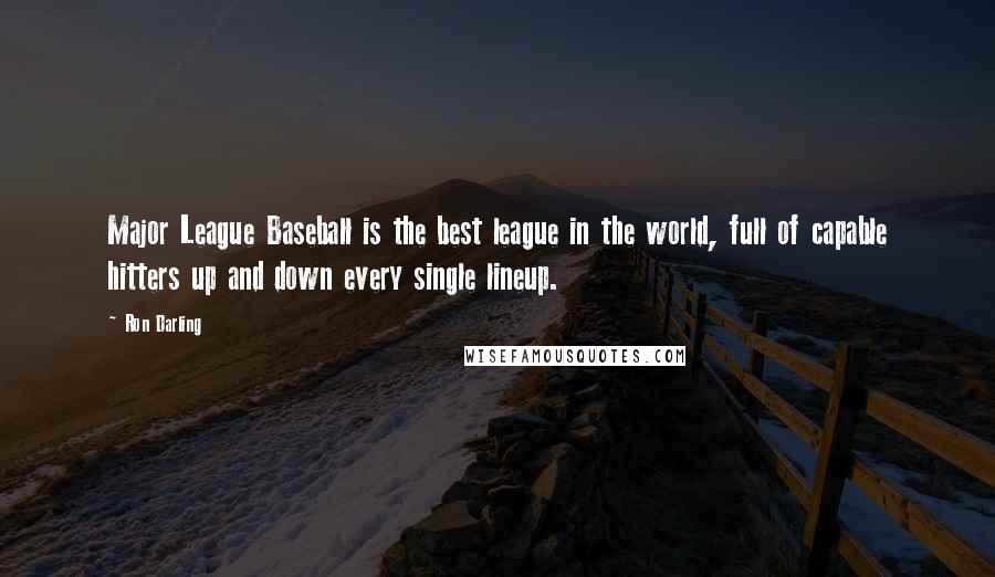 Ron Darling Quotes: Major League Baseball is the best league in the world, full of capable hitters up and down every single lineup.