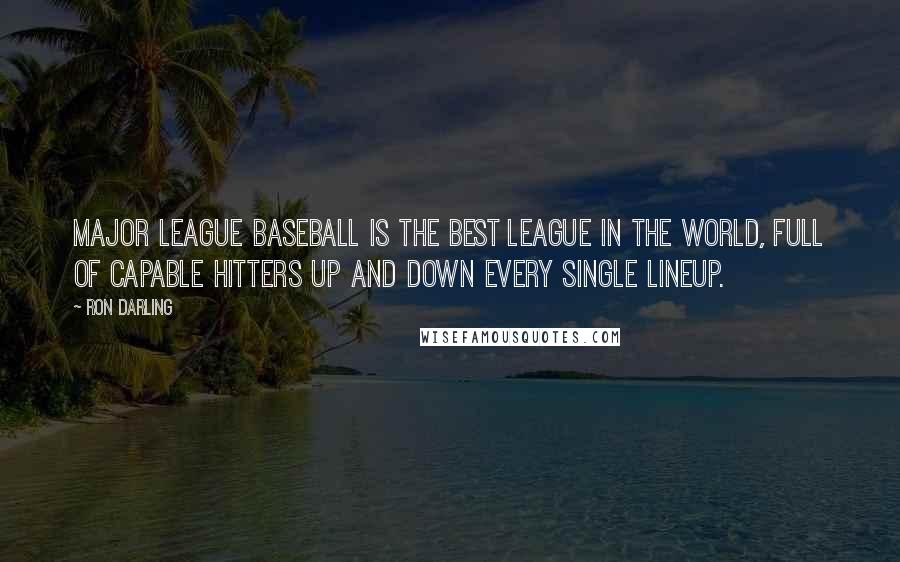 Ron Darling Quotes: Major League Baseball is the best league in the world, full of capable hitters up and down every single lineup.