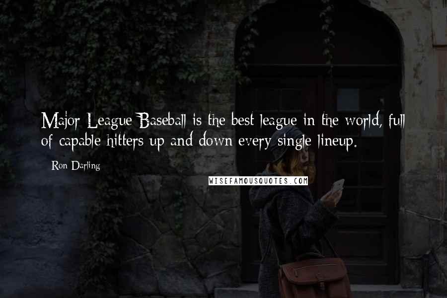 Ron Darling Quotes: Major League Baseball is the best league in the world, full of capable hitters up and down every single lineup.