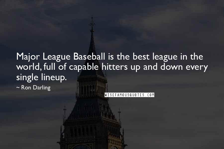 Ron Darling Quotes: Major League Baseball is the best league in the world, full of capable hitters up and down every single lineup.