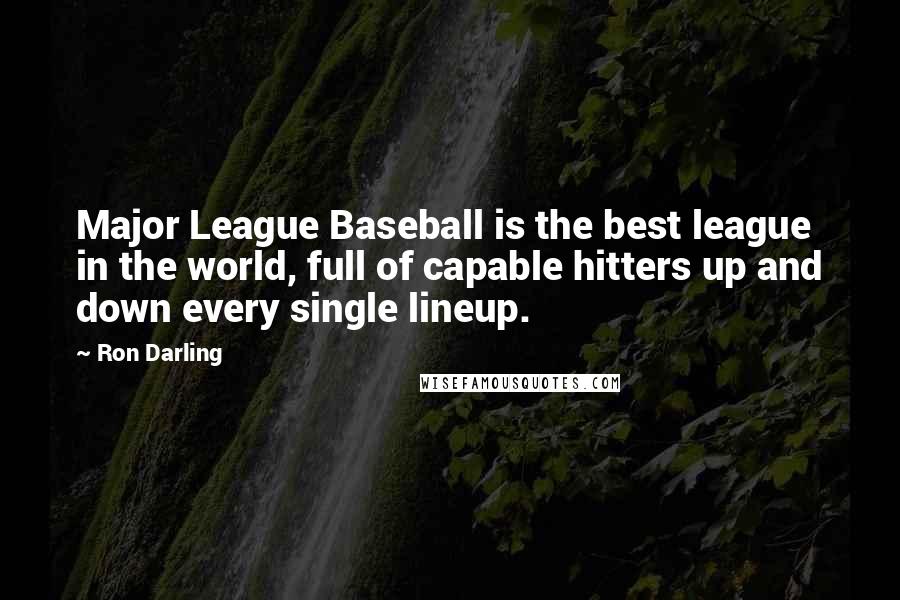 Ron Darling Quotes: Major League Baseball is the best league in the world, full of capable hitters up and down every single lineup.