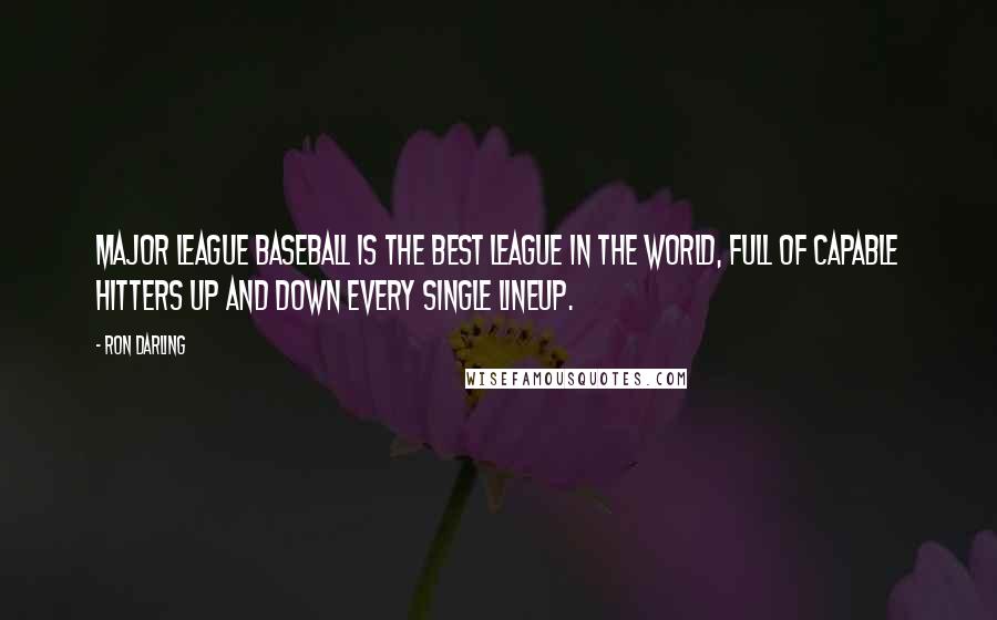 Ron Darling Quotes: Major League Baseball is the best league in the world, full of capable hitters up and down every single lineup.