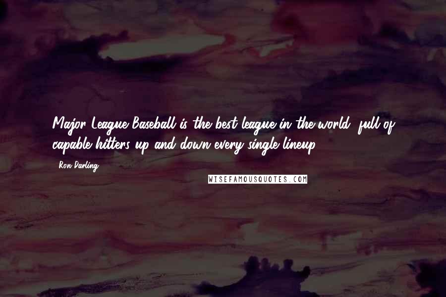 Ron Darling Quotes: Major League Baseball is the best league in the world, full of capable hitters up and down every single lineup.