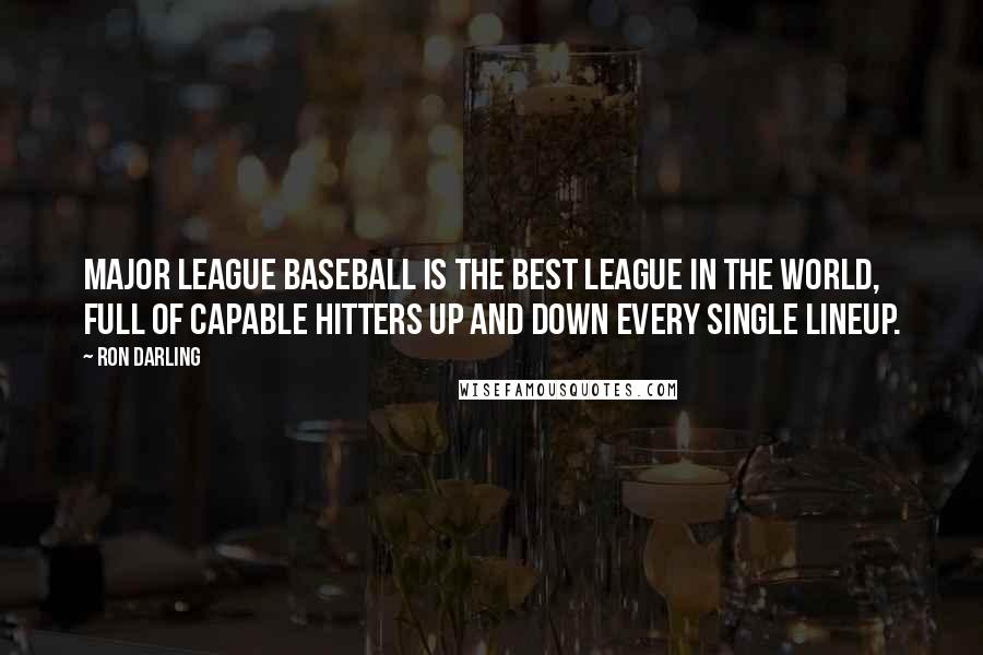 Ron Darling Quotes: Major League Baseball is the best league in the world, full of capable hitters up and down every single lineup.