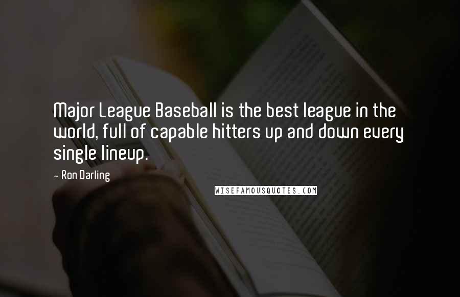 Ron Darling Quotes: Major League Baseball is the best league in the world, full of capable hitters up and down every single lineup.