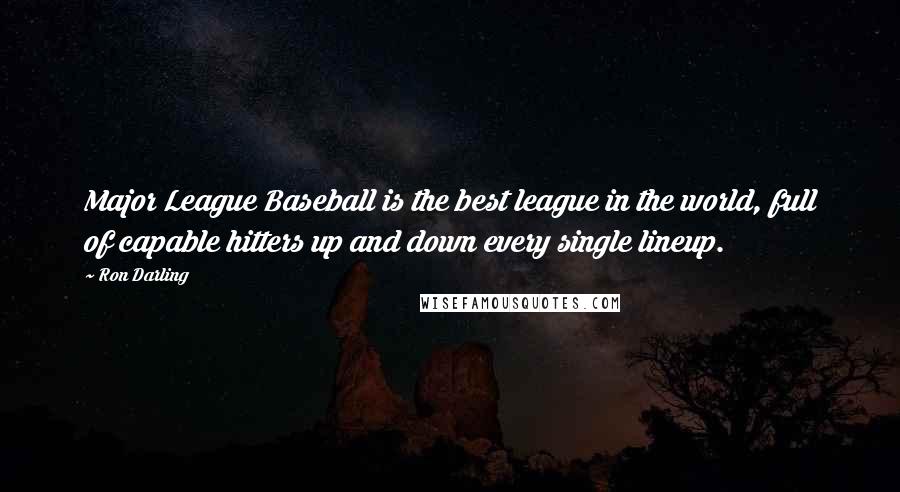 Ron Darling Quotes: Major League Baseball is the best league in the world, full of capable hitters up and down every single lineup.