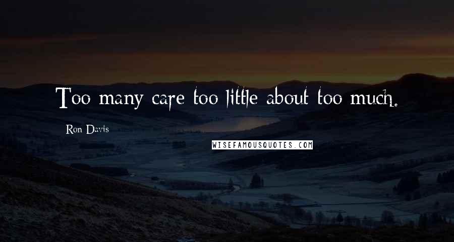 Ron Davis Quotes: Too many care too little about too much.