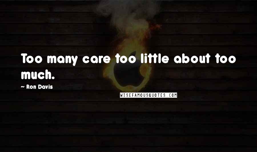 Ron Davis Quotes: Too many care too little about too much.