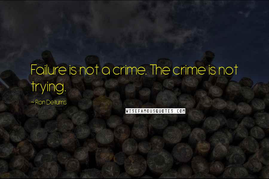 Ron Dellums Quotes: Failure is not a crime. The crime is not trying.