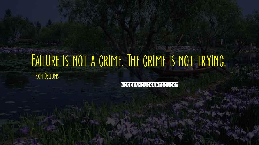 Ron Dellums Quotes: Failure is not a crime. The crime is not trying.