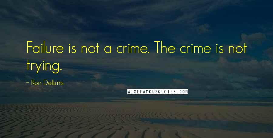 Ron Dellums Quotes: Failure is not a crime. The crime is not trying.