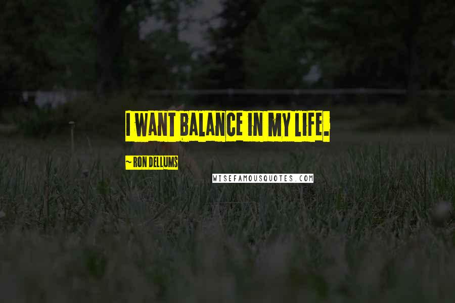 Ron Dellums Quotes: I want balance in my life.
