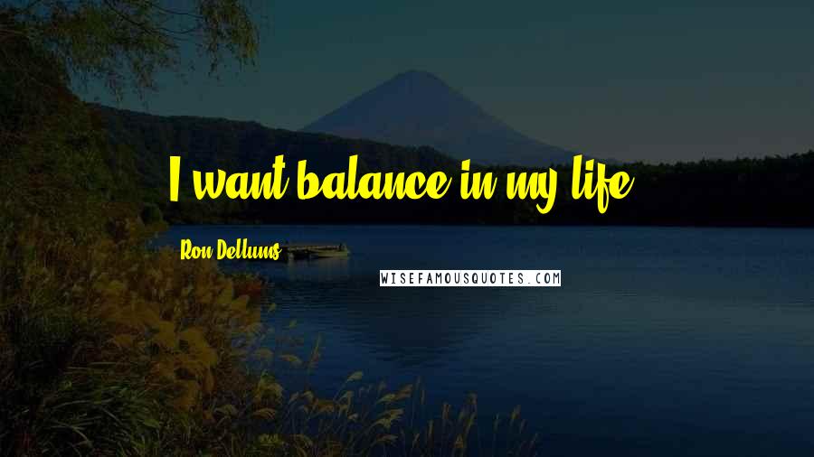 Ron Dellums Quotes: I want balance in my life.