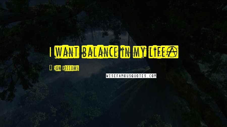 Ron Dellums Quotes: I want balance in my life.