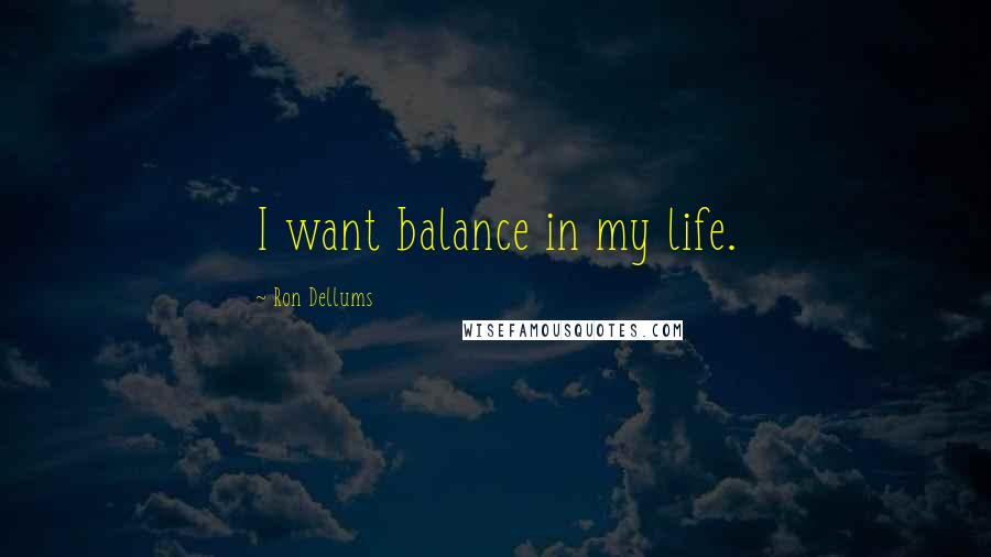 Ron Dellums Quotes: I want balance in my life.