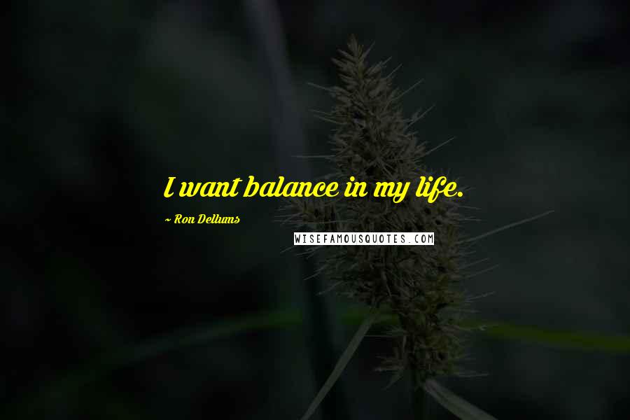 Ron Dellums Quotes: I want balance in my life.