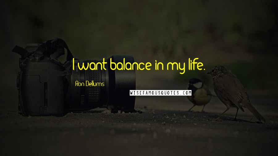 Ron Dellums Quotes: I want balance in my life.
