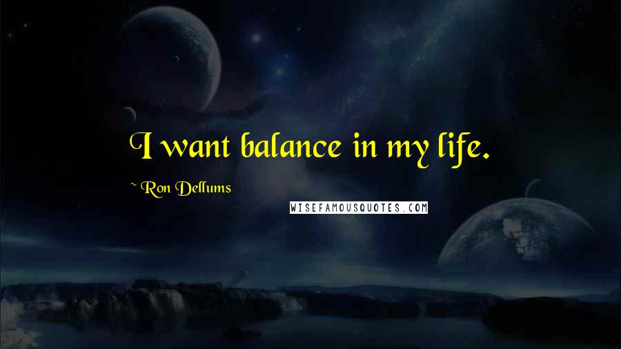 Ron Dellums Quotes: I want balance in my life.