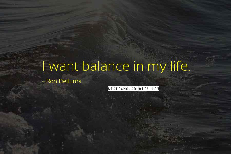 Ron Dellums Quotes: I want balance in my life.