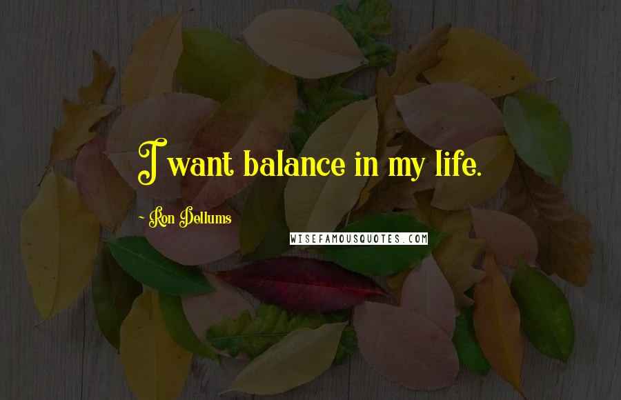 Ron Dellums Quotes: I want balance in my life.