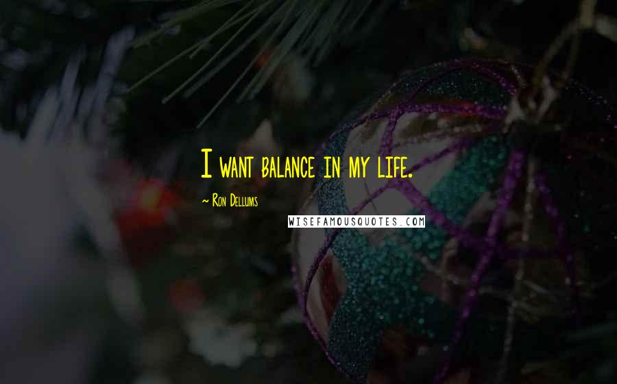Ron Dellums Quotes: I want balance in my life.