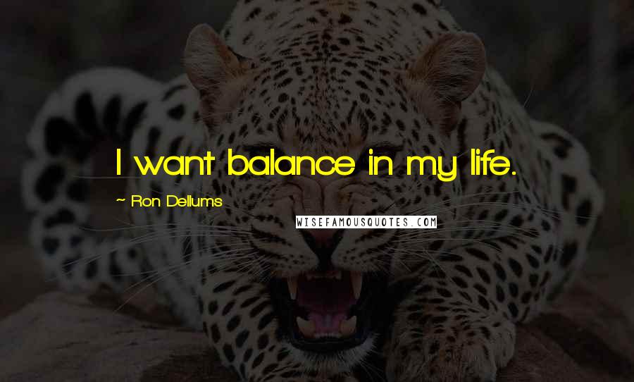 Ron Dellums Quotes: I want balance in my life.