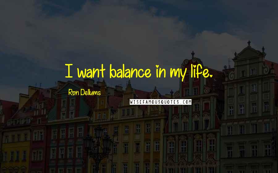 Ron Dellums Quotes: I want balance in my life.